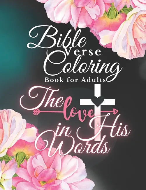 Bible Verse Coloring Book for Adults: The Love in His Words, Color as You Relfect on God's Words of Encouragement - Paperback