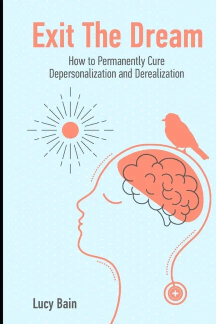 Exit The Dream: How to Conquer Depersonalization and Derealization and Thrive - Paperback