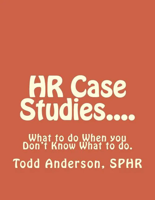 HR Case Studies....: What to do When you Don't Know What to do. - Paperback