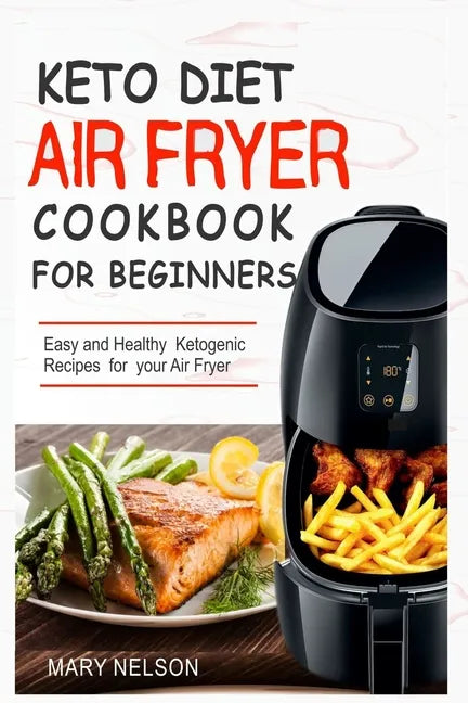 Keto Diet Air Fryer Cookbook For Beginners: Simple & Delicious Ketogenic Air Fryer Recipes For Healthy Living - Paperback