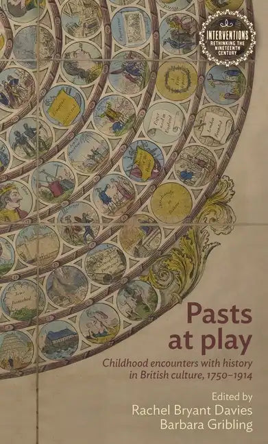 Pasts at Play: Childhood Encounters with History in British Culture, 1750-1914 - Paperback