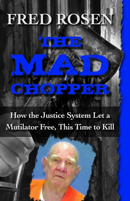 The Mad Chopper: How the Justice System Let a Mutilator Free, This Time to Kill - Paperback
