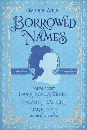 Borrowed Names: Poems about Laura Ingalls Wilder, Madam C.J. Walker, Marie Curie, and Their Daughters - Hardcover