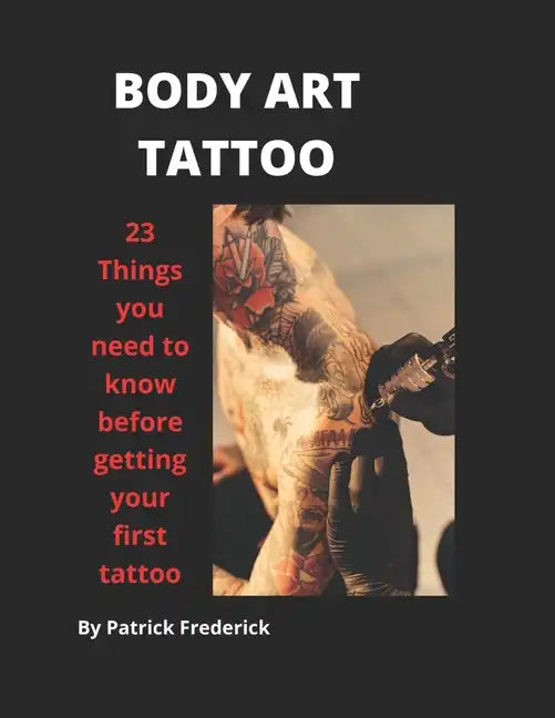 Body Art Tattoo: Things to Know Before Getting Your First Tattoo - Paperback
