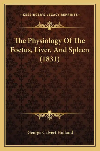 The Physiology Of The Foetus, Liver, And Spleen (1831) - Paperback
