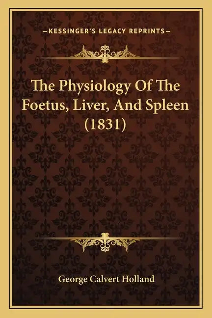The Physiology Of The Foetus, Liver, And Spleen (1831) - Paperback
