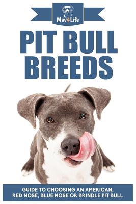 Pit Bull Breeds: Guide to Choosing an American, Red Nose, Blue Nose or Brindle Pit Bull - Paperback