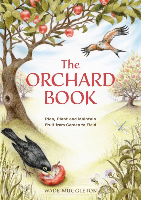 The Orchard Book: Plan, Plant and Maintain Fruit from Garden to Field - Paperback