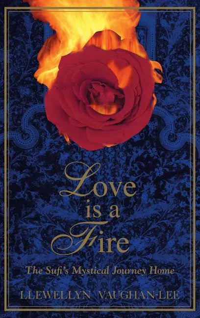 Love Is a Fire: The Sufi's Mystical Journey Home - Paperback