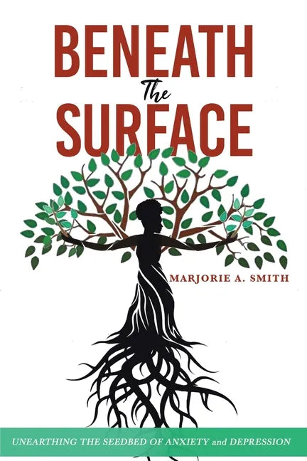 Beneath The Surface: Unearthing The Seedbed Of Anxiety And Depression - Paperback