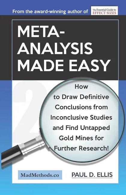 Meta-Analysis Made Easy: How to Draw Definitive Conclusions from Inconclusive Studies and Find Untapped Opportunities for Further Research! - Paperback