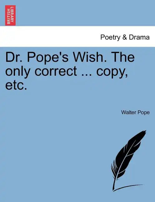 Dr. Pope's Wish. the Only Correct ... Copy, Etc. - Paperback
