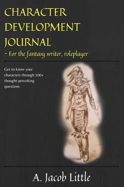 Character Development Journal for the Fantasy Writer and Roleplayer: Get to know your characters through 100+ thought-provoking questions in 15 catego - Paperback