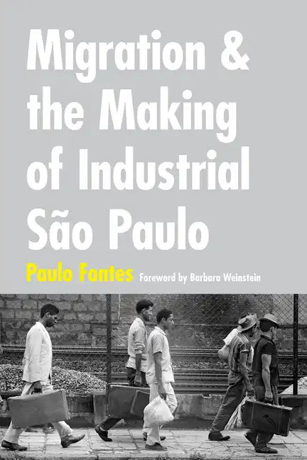 Migration and the Making of Industrial São Paulo - Paperback