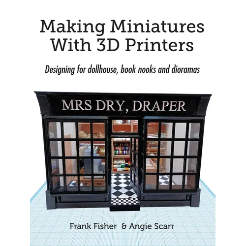 Making Miniatures With 3D Printers: Designing for dollhouse, book nooks and dioramas - Paperback