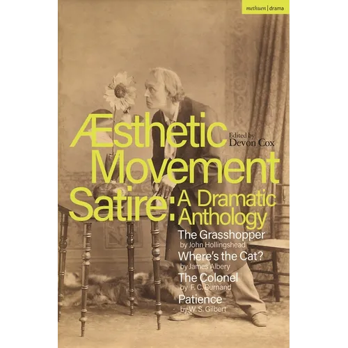Aesthetic Movement Satire: A Dramatic Anthology: The Grasshopper; Where's the Cat?; The Colonel; Patience - Hardcover