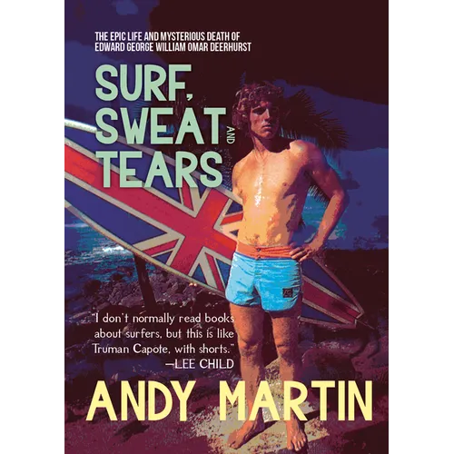 Surf, Sweat and Tears: The Epic Life and Mysterious Death of Edward George William Omar Deerhurst - Paperback