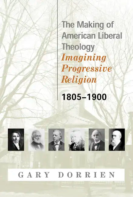 The Making of American Liberal Theology 1805-1900 - Paperback