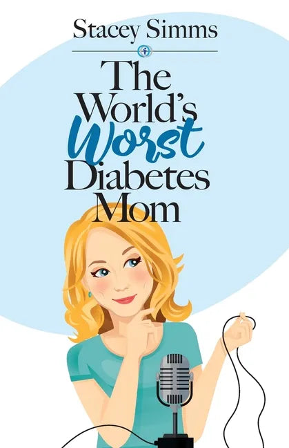 The World's Worst Diabetes Mom: Real-Life Stories of Parenting a Child with Type 1 Diabetes - Paperback