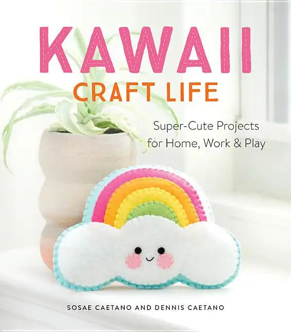 Kawaii Craft Life: Super-Cute Projects for Home, Work, and Play - Paperback