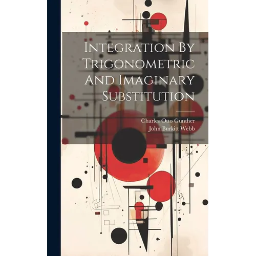 Integration By Trigonometric And Imaginary Substitution - Hardcover