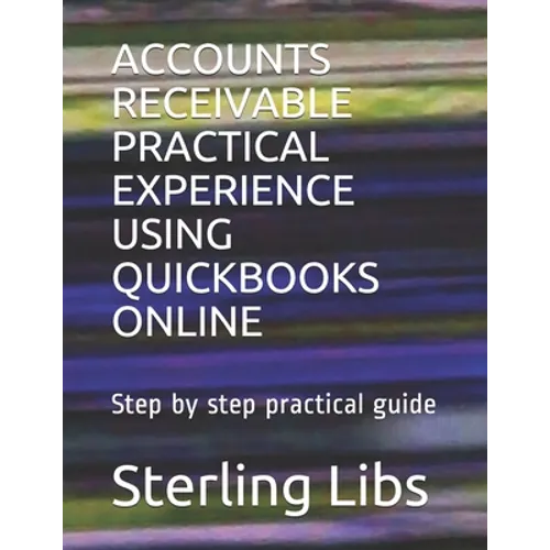 Accounts Receivable Practical Experience Using QuickBooks Online: Step by step practical guide - Paperback
