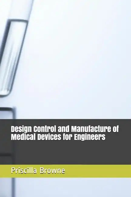 Design Control and Manufacture of Medical Devices for Engineers - Paperback