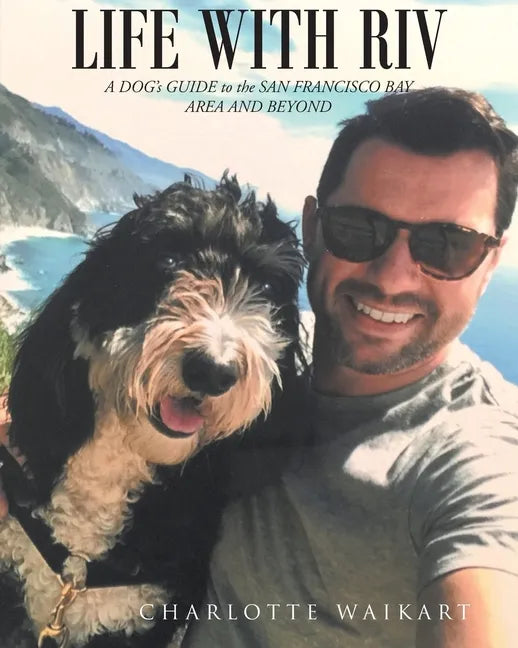 Life With Riv: A DOG's GUIDE to the SAN FRANCISCO BAY AREA AND BEYOND - Paperback