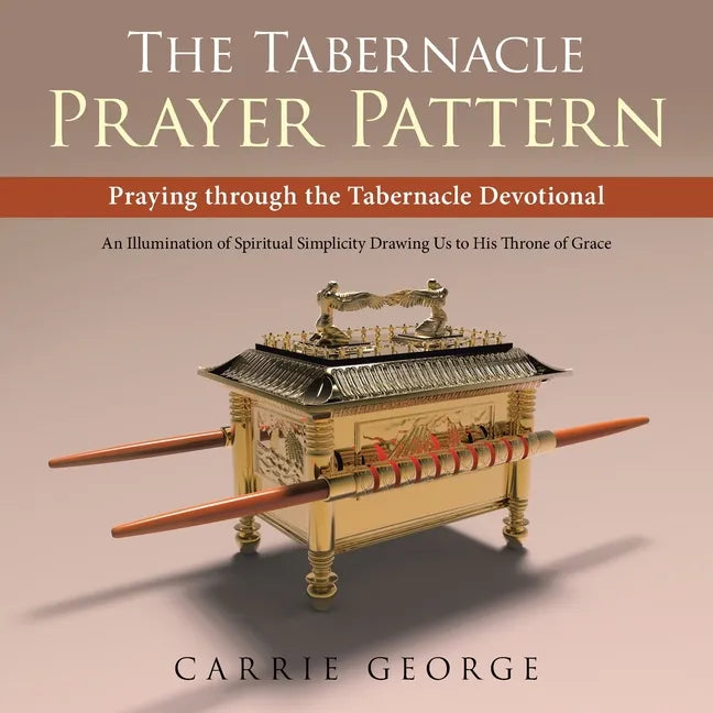 The Tabernacle Prayer Pattern: Praying Through the Tabernacle Devotional - Paperback