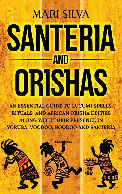 Santeria and Orishas: An Essential Guide to Lucumi Spells, Rituals and African Orisha Deities along with Their Presence in Yoruba, Voodoo, H - Hardcover