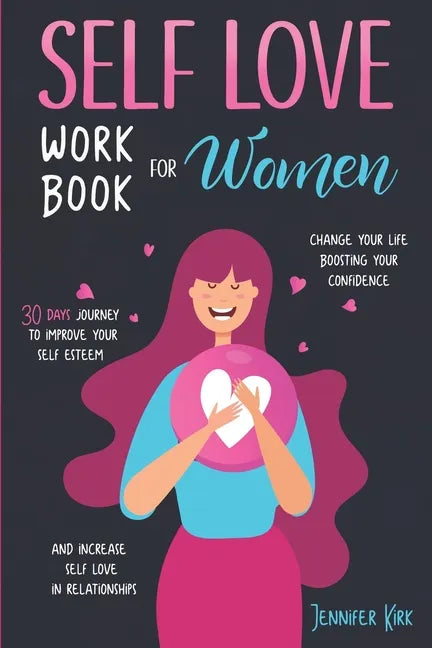 Self-Love Workbook for Women: 30 Days Journey To Improve Your Self Esteem, Change Your Life Boosting Your Confidence And Increase Self Love In Relat - Paperback