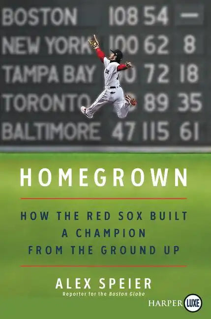 Homegrown: How the Red Sox Built a Champion from the Ground Up - Paperback