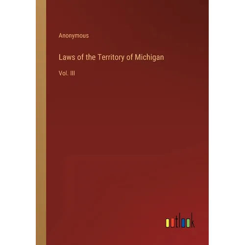 Laws of the Territory of Michigan: Vol. III - Paperback