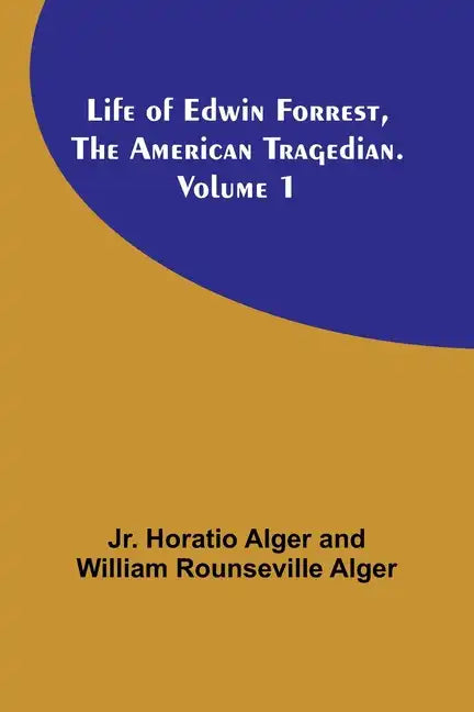 Life of Edwin Forrest, the American Tragedian. Volume 1 - Paperback