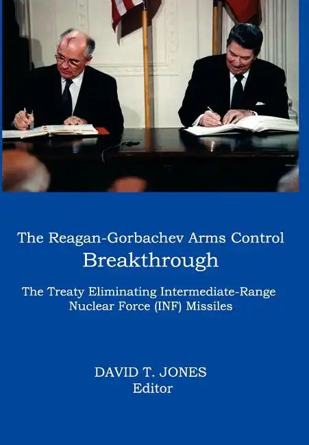 The Reagan-Gorbachev Arms Control Breakthrough: The Treaty Eliminating Intermediate-Range Nuclear Force (INF) Missiles - Hardcover