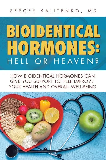 Bioidentical Hormones: Hell or Heaven?: How Bioidentical Hormones Can Give You Support to Help Improve Your Health and Overall Well-Being - Paperback