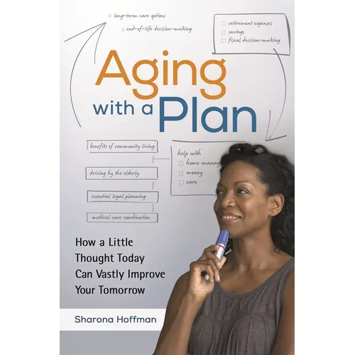 Aging with a Plan: How a Little Thought Today Can Vastly Improve Your Tomorrow - Hardcover