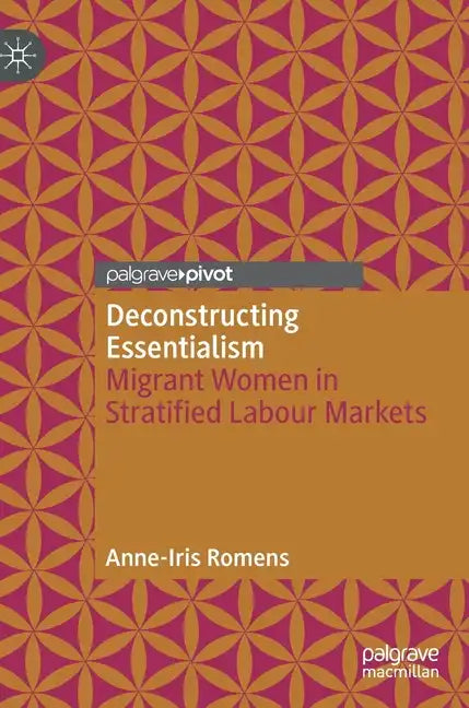 Deconstructing Essentialism: Migrant Women in Stratified Labour Markets - Hardcover