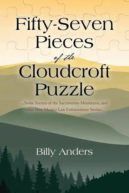 Fifty-Seven Pieces of the Cloudcroft Puzzle ...Some Secrets of the Sacramento Mountains, and other New Mexico Law Enforcement Stories... - Paperback
