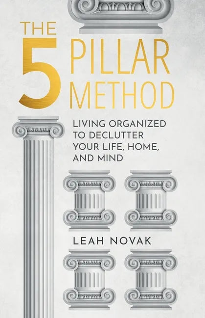 The 5 Pillar Method: Living Organized To Declutter Your Life, Home, And Mind - Paperback