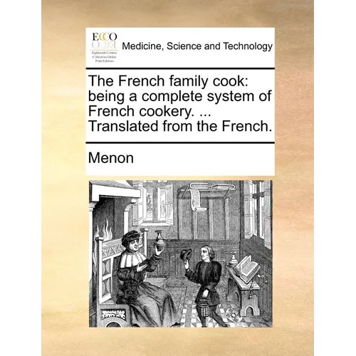 The French Family Cook: Being a Complete System of French Cookery. ... Translated from the French. - Paperback