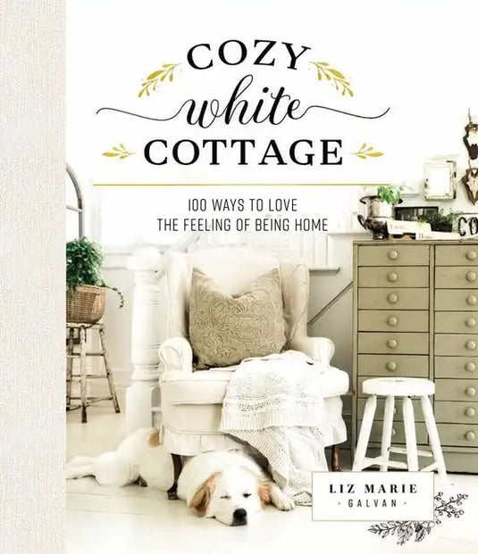 Cozy White Cottage: 100 Ways to Love the Feeling of Being Home - Hardcover