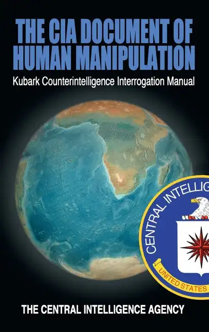 The CIA Document of Human Manipulation: Kubark Counterintelligence Interrogation Manual - Hardcover