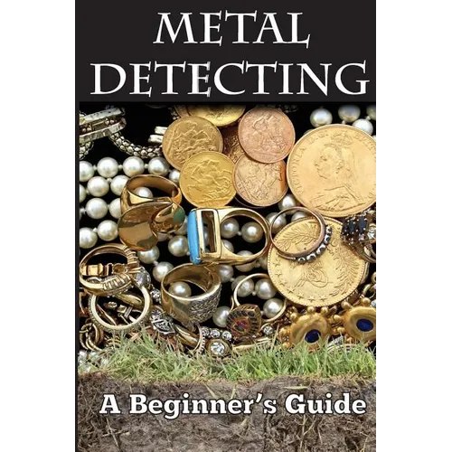 Metal Detecting: A Beginner's Guide: to Mastering the Greatest Hobby In the World LARGE PRINT EDITION - Paperback