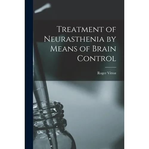 Treatment of Neurasthenia by Means of Brain Control - Paperback