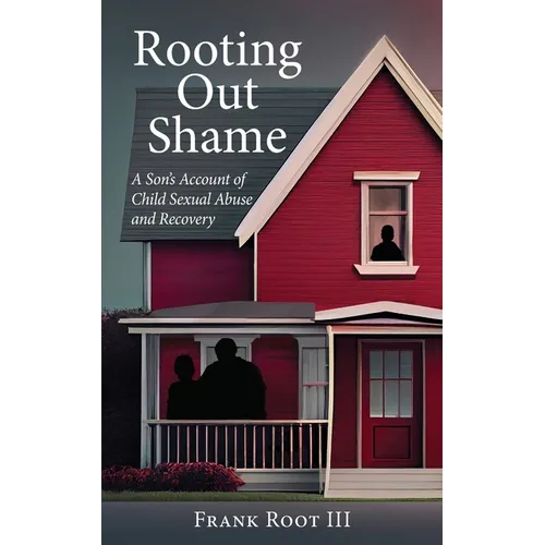 Rooting Out Shame: A Son's Account of Child Sexual Abuse and Recovery - Paperback