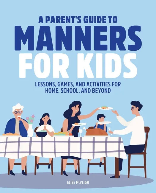 A Parent's Guide to Manners for Kids: Lessons, Games, and Activities for Home, School, and Beyond - Paperback