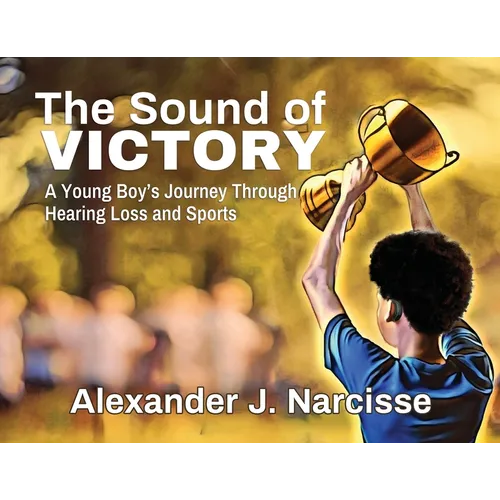The Sound of Victory: A Young Boy's Journey Through Hearing Loss and Sports - Paperback