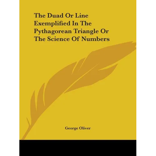 The Duad Or Line Exemplified In The Pythagorean Triangle Or The Science Of Numbers - Paperback