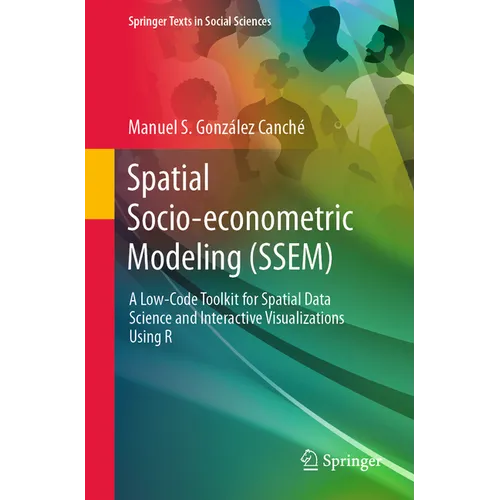 Spatial Socio-Econometric Modeling (Ssem): A Low-Code Toolkit for Spatial Data Science and Interactive Visualizations Using R - Paperback